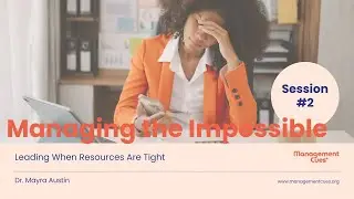 Managing the Impossible: Leading When Resources Are Tight (Session #2)