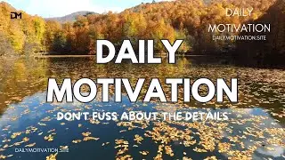 Don't Fuss About the Details | DAILY MOTIVATION VIDEOS | Hopefulness