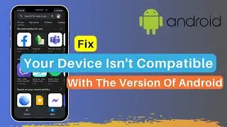 Your Device Isn't Compatible With This Version Of Android (2022 Fix!)