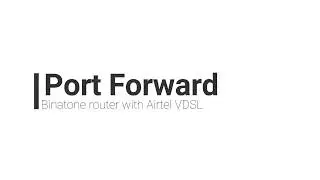 Port forward in binatone router with airtel vdsl