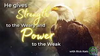 He Gives Strength to the Weary and Power to the Weak Rick Katt 111325