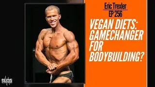 256: Eric Trexler - Vegan Diets: Gamechanger for bodybuilding?