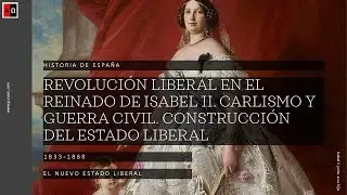 El reinado de Isabel II. Carlismo y guerra civil. Construcción del Estado liberal