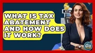 What Is Tax Abatement And How Does It Work? - Ask Your Bank Teller