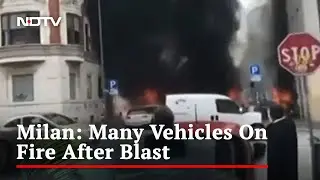 Parked Van Explodes In Italy's Milan, Many Vehicles On Fire