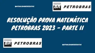 RESOLUÇÃO PROVA MATEMÁTICA PETROBRAS CEBRASPE 2023 - PARTE II