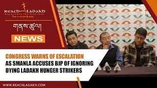 Congress warns of escalation as Smanla accuses BJP of ignoring dying Ladakh hunger strikers
