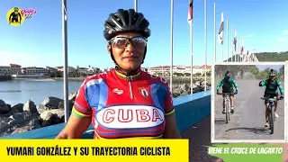Yumari González y su trayectoria ciclista | Viene el Cruce de Lagarto.