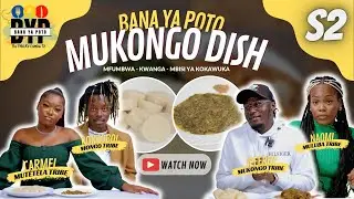 MUKONGO DISH || KWANGA, MFUMBUA & MBISI YA KOKAWUKA || BANA YA POTO S2 ||