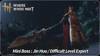 Where Winds Meet | Mini Boss [ Jin Huo ] | Difficult Level Expert
