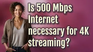 Is 500 Mbps Internet necessary for 4K streaming?