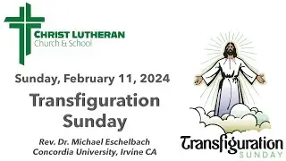 Christ Lutheran Church Transfiguration Sunday February 11, 2024 Rev. Dr. Michael Eschelbach