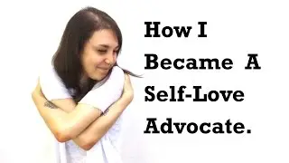 How I Became A Self-Love Advocate.