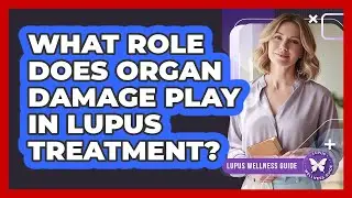 What Role Does Organ Damage Play In Lupus Treatment?