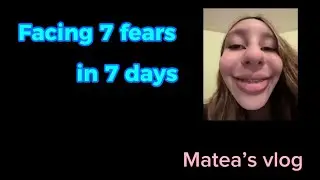 Courage - Facing 7 fears in 7 days - Matea&rsquo;s vlog