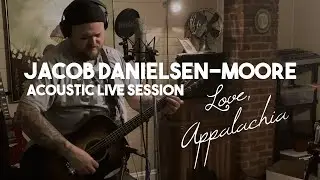 Jacob Danielsen-Moore - Love, Appalachia - Acoustic Live Session