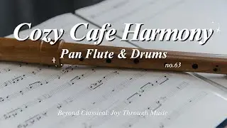Cozy Cafe Harmony | Pan Flute & Drums No.63