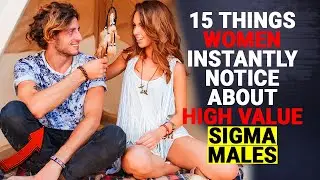 15 THINGS Women Instantly Notice About High Value Sigma Males