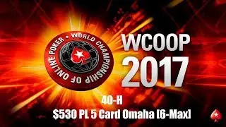 WCOOP 2017 Event 40-H $530 PL 5 Card Omaha (6-Max) Replay