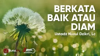 Berkata Baik atau Diam - Ustadz Nuzul Dzikri Lc