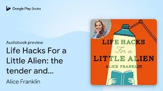 Life Hacks For a Little Alien: the tender and&hellip; by Alice Franklin &middot; Audiobook preview