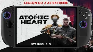 Legion GO 2 Z2 Extreme / Atomic Heart Performance / SteamOS 3.9