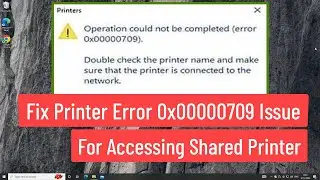 Fix Printer Error 0x00000709  Issue for Accessing Shared Printer