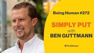 #272 SIMPLY PUT - BEN GUTTMANN | Being Human