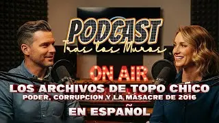 Inside the Walls Podcast &ndash; Ep 1: Los Archivos de Topo Chico | Poder, Corrupci&oacute;n y la Masacre de 2016
