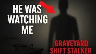 I Knew I Was Being Watched: Graveyard Shift Stalker | Scary True Story