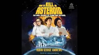 How to Kill an Asteroid: The Real Science of Planetary Defense by Robin George Andrews