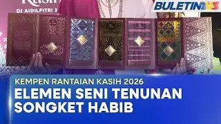 KEMPEN RANTAIAN KASIH 2026 | Habib Terjemah Keunikan Songket, Angkat Seni Warisan Negara (BU)