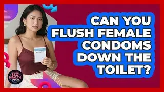 Can You Flush Female Condoms Down The Toilet?