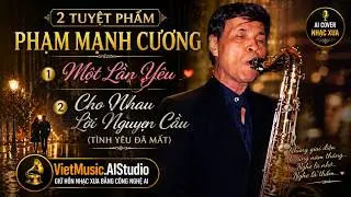 NHẠC VÀNG XƯA - 2 Tuyệt Phẩm Một Lần Yêu & Cho Nhau Lời Nguyện Cầu (Tình Yêu Đã Mất) PHẠM MẠNH CƯƠNG