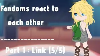 Fandoms react to Link Part 1 (5/5) Set speed to 2× !!