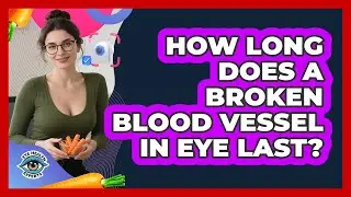 How Long Does A Broken Blood Vessel In Eye Last?