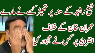 Shekh Rashed K Monh Pr Thpr Kis Ny Mary Kis Ny Imran Khan K Khilaf Antarvew Pr Majbor Kia ?