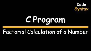 Video 7: C Program: Factorial Calulation of a Number.