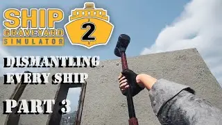 Ship Graveyard Simulator 2 - Dismantling Every Ship - Part 3