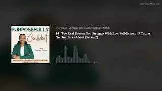 The Real Reason You Struggle With Low Self-Esteem: 5 Causes