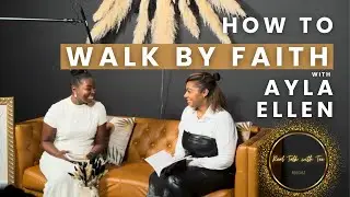 How To Walk By Faith & Not By Sight - Real Talk With Tee with Ayla Ellen
