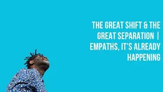 The Great Shift & The Great Separation | Empaths, It&rsquo;s Already Happening