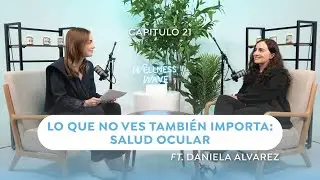 LO QUE NO VES TAMBI&Eacute;N IMPORTA: SALUD OCULAR 👀 Ep.21 🧘 Ft. Daniela &Aacute;lvarez