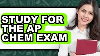 How to Study for the AP Chem Exam (Updated)