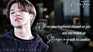 When your boyfriend cheated on you and you ended up sleeping with his brother || Jimin Oneshot ||