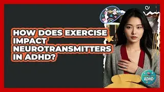 How Does Exercise Impact Neurotransmitters In ADHD? - Managing Your ADHD