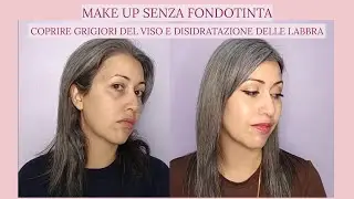 MAKE UP SENZA FONDOTINTA - come coprire i grigiori del viso e la disidratazione delle labbra