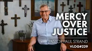 Mercy Over Justice | with Pastor Paul Strand VLOG 229
