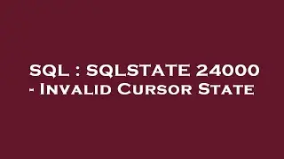 SQL : SQLSTATE 24000 - Invalid Cursor State