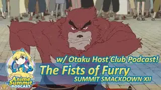Summit Smackdown XII: The Fists of Furry w/ @otakuhostclubpodcast3238  - Anime Podcast